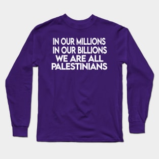 In Our Millions In Our Billions  We Are ALL Palestinians - White - Back Long Sleeve T-Shirt